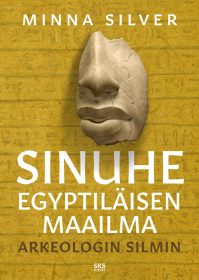 Minna Silver: Sinuhe egyptiläisen maailma arkeologin silmin (SKS) silver-sinuhe-egyptilaisen-maailma